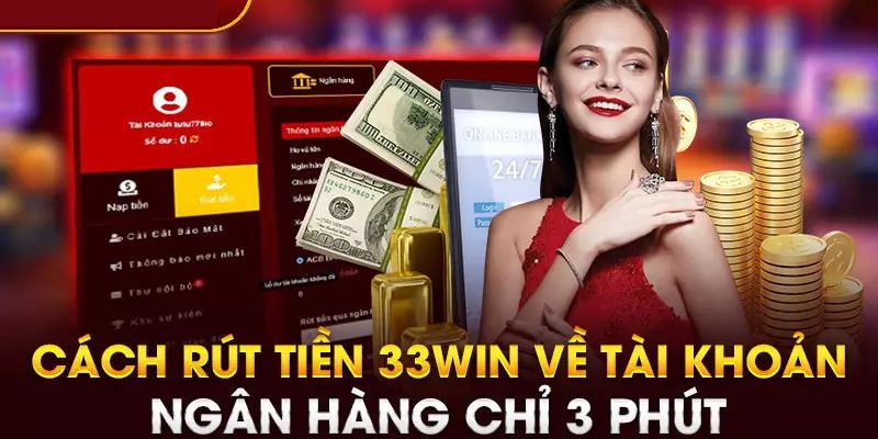 Hướng dẫn rút tiền 33win về tài khoản ngân hàng nhanh nhất