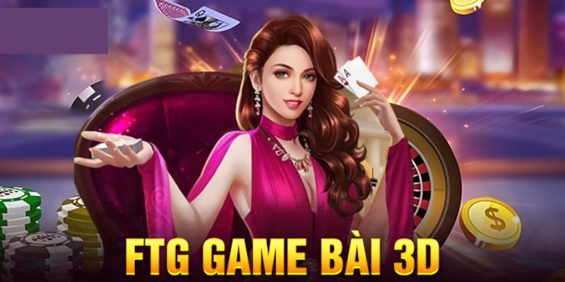 FTG Game Bài 3D - Nơi Hội Tụ Những Tựa Game Hot Nhất 2024